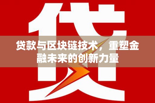 新庄贷款与区块链技术，重塑金融未来的创新力量