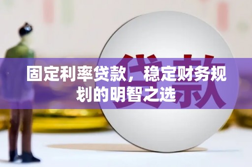 新庄固定利率贷款，稳定财务规划的明智之选