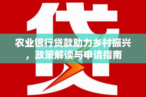 新庄农业银行贷款助力乡村振兴，政策解读与申请指南