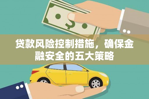 新庄贷款风险控制措施，确保金融安全的五大策略