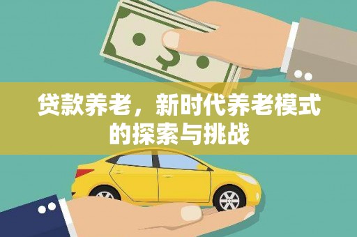新庄贷款养老，新时代养老模式的探索与挑战