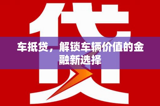 新庄车抵贷，解锁车辆价值的金融新选择