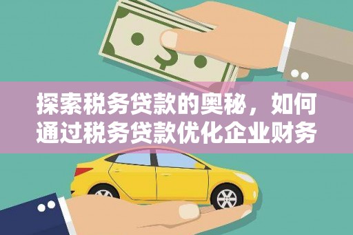 新庄探索税务贷款的奥秘，如何通过税务贷款优化企业财务