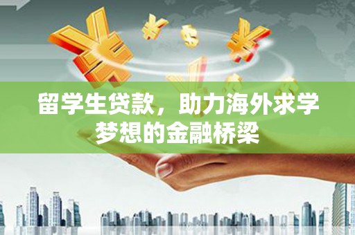 新庄留学生贷款，助力海外求学梦想的金融桥梁