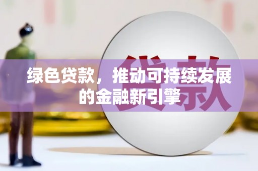 新庄绿色贷款，推动可持续发展的金融新引擎