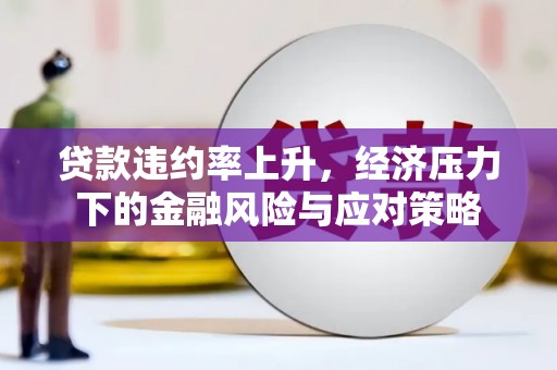 新庄贷款违约率上升，经济压力下的金融风险与应对策略