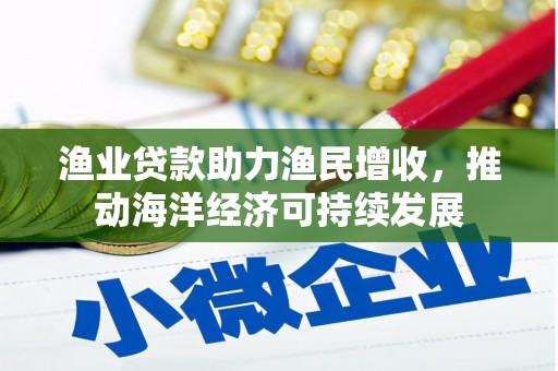 新庄渔业贷款助力渔民增收，推动海洋经济可持续发展