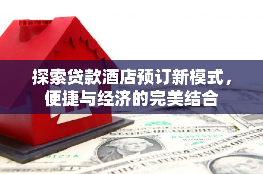 新庄探索贷款酒店预订新模式，便捷与经济的完美结合