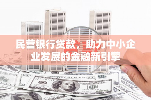新庄民营银行贷款，助力中小企业发展的金融新引擎