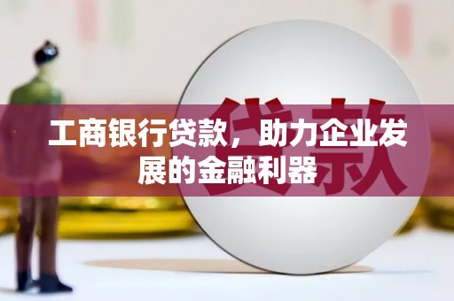 新庄工商银行贷款，助力企业发展的金融利器