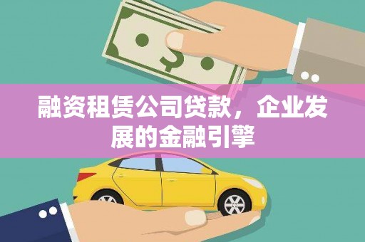 新庄融资租赁公司贷款，企业发展的金融引擎
